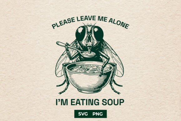 Download Leave Me Alone Im Eating Soup Fly SVG - Fly Collection